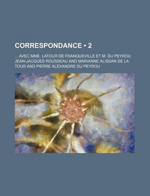 Book cover for Correspondance (2); Avec Mme. LaTour de Franqueville Et M. Du Peyrou