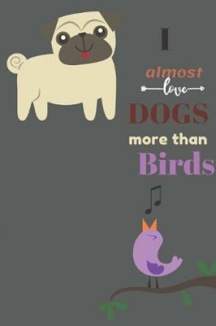 Cover of I Almost Love Dogs More than Birds