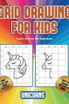 Book cover for Learn to draw for beginners (Grid drawing for kids - Unicorns)