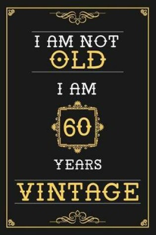 Cover of I Am Not Old I Am 60 Years Vintage