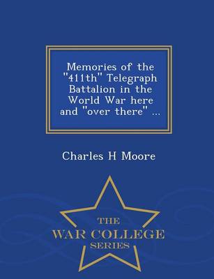 Book cover for Memories of the 411th Telegraph Battalion in the World War Here and Over There ... - War College Series