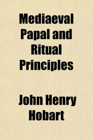 Cover of Mediaeval Papal and Ritual Principles; Stated and Contrasted