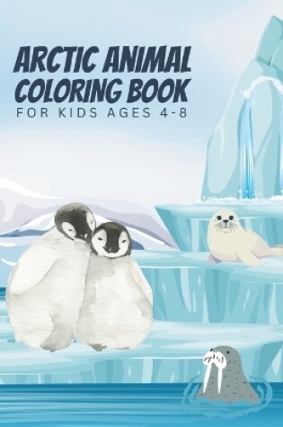 Cover of Arctic Animal Coloring Book For Kids Ages 4-8