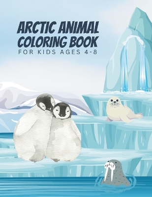 Cover of Arctic Animal Coloring Book For Kids Ages 4-8