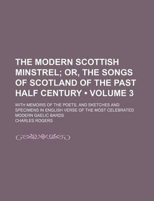 Book cover for The Modern Scottish Minstrel (Volume 3); Or, the Songs of Scotland of the Past Half Century. with Memoirs of the Poets, and Sketches and Specimens in English Verse of the Most Celebrated Modern Gaelic Bards