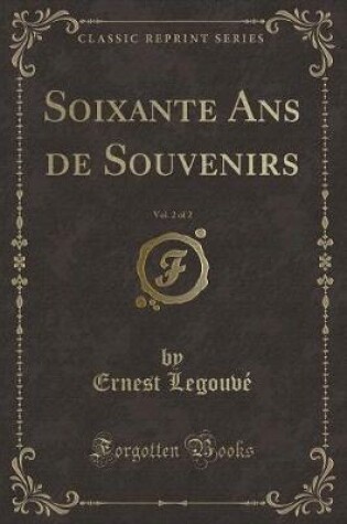 Cover of Soixante ANS de Souvenirs, Vol. 2 of 2 (Classic Reprint)