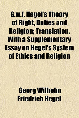 Book cover for G. W. F. Hegel's Theory of Right, Duties and Religion; Translation, with a Supplementary Essay on Hegel's System of Ethics and Religion