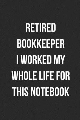 Book cover for Retired Bookkeeper I Worked My Whole Life For This Notebook