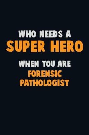 Cover of Who Need A SUPER HERO, When You Are Forensic pathologist