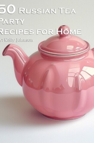 Cover of 50 Russian Tea Party Recipes for Home