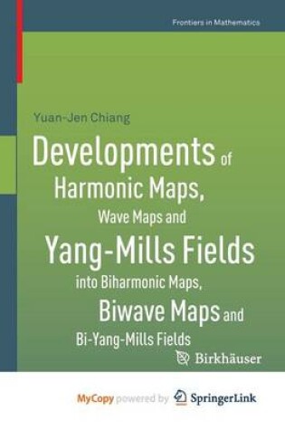 Cover of Developments of Harmonic Maps, Wave Maps and Yang-Mills Fields Into Biharmonic Maps, Biwave Maps and Bi-Yang-Mills Fields