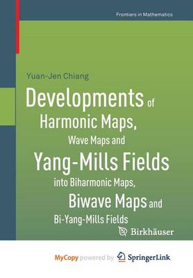 Book cover for Developments of Harmonic Maps, Wave Maps and Yang-Mills Fields Into Biharmonic Maps, Biwave Maps and Bi-Yang-Mills Fields