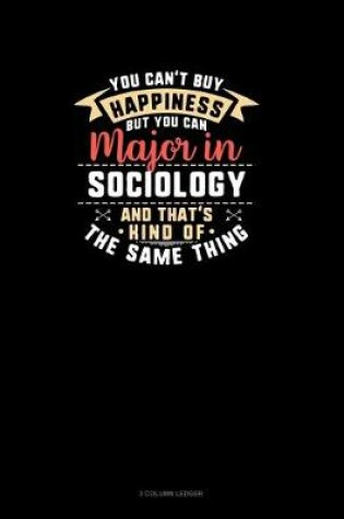 Cover of You Can't Buy Happiness But You Can Major In Sociology and That's Kind Of The Same Thing