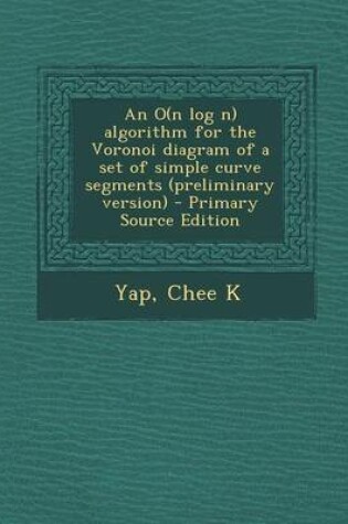 Cover of An O(n Log N) Algorithm for the Voronoi Diagram of a Set of Simple Curve Segments (Preliminary Version) - Primary Source Edition