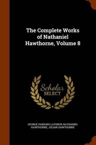 Cover of The Complete Works of Nathaniel Hawthorne, Volume 8