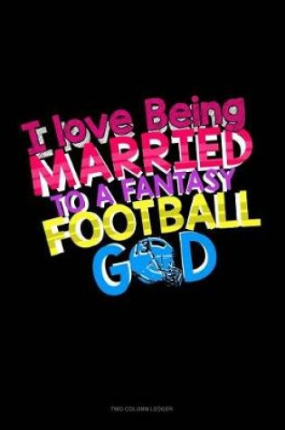 Cover of I Love Being Married to a Fantasy Football God