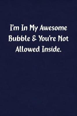 Book cover for I'm in My Awesome Bubble & You're Not Allowed Inside.