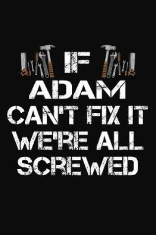 Cover of If Adam Can't Fix It We're All Screwed