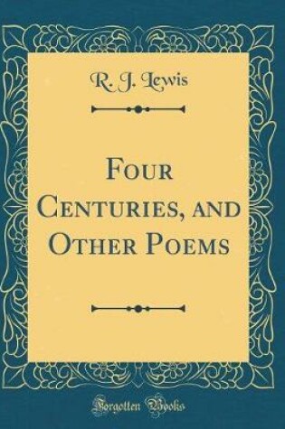 Cover of Four Centuries, and Other Poems (Classic Reprint)