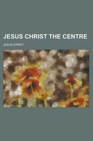 Cover of Jesus Christ the Centre