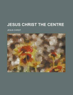 Book cover for Jesus Christ the Centre