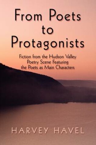 Cover of From Poets to Protagonists, Fiction from the Hudson Valley Poetry Scene Featuring the Poets as Main Characters