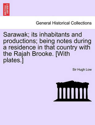 Book cover for Sarawak; Its Inhabitants and Productions; Being Notes During a Residence in That Country with the Rajah Brooke. [With Plates.]
