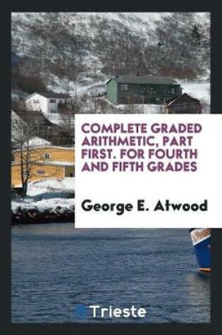 Cover of Complete Graded Arithmetic, Part First. for Fourth and Fifth Grades