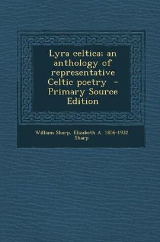 Cover of Lyra Celtica; An Anthology of Representative Celtic Poetry - Primary Source Edition