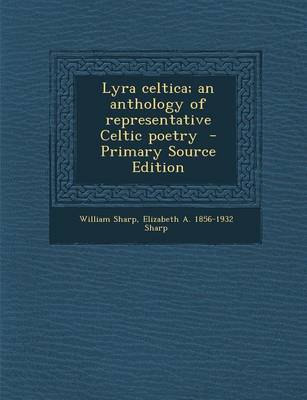 Book cover for Lyra Celtica; An Anthology of Representative Celtic Poetry - Primary Source Edition