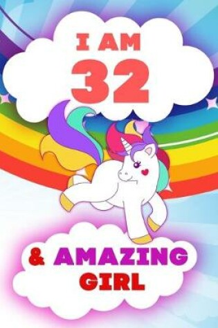 Cover of I am 32 and Amazing Girl, Happy Birthday Gift, 32 Years Old Unicorn Journal Notebook for Girls
