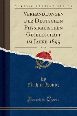 Book cover for Verhandlungen Der Deutschen Physikalischen Gesellschaft Im Jahre 1899, Vol. 1 (Classic Reprint)