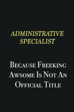 Cover of Administrative Specialist because freeking awsome is not an official title