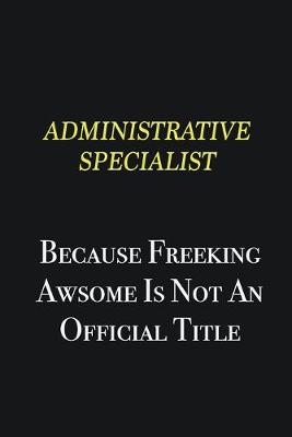 Book cover for Administrative Specialist because freeking awsome is not an official title