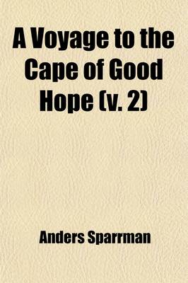 Book cover for A Voyage to the Cape of Good Hope (Volume 2); Towards the Antarctic Polar Circle, and Round the World from the Year 1772, to 1776. by Andrew Sparrman, Translated from the Swedish Original. with Plates. in Two Volumes