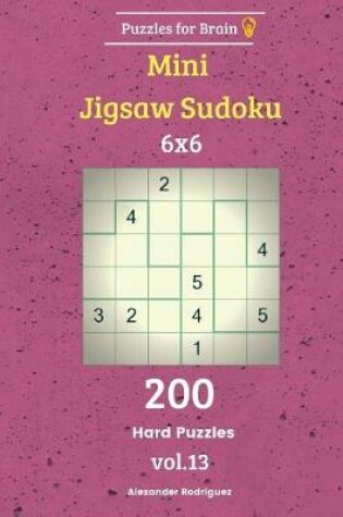 Cover of Puzzles for Brain - Mini Jigsaw Sudoku 200 Hard Puzzles 6x6 vol. 13