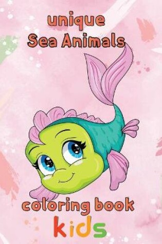 Cover of Unique Sea Animals Coloring Book Kids