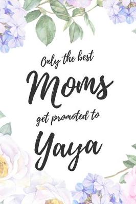 Book cover for Only the Best Moms Get Promoted To Yaya