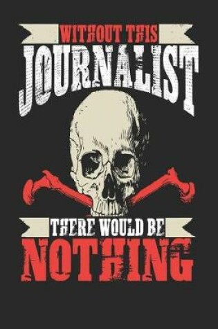 Cover of Without This Journalist There Would Be Nothing