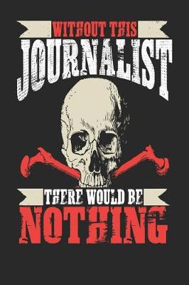 Book cover for Without This Journalist There Would Be Nothing