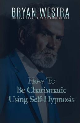 Book cover for How To Be Charismatic Using Self-Hypnosis