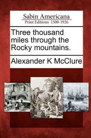 Cover of Three Thousand Miles Through the Rocky Mountains.