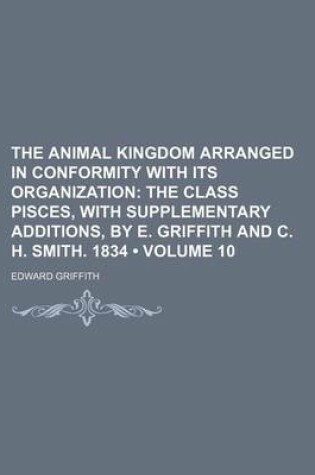 Cover of The Animal Kingdom Arranged in Conformity with Its Organization (Volume 10); The Class Pisces, with Supplementary Additions, by E. Griffith and C. H. Smith. 1834