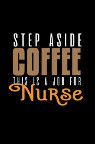 Cover of Step aside coffee this is a job for nurse