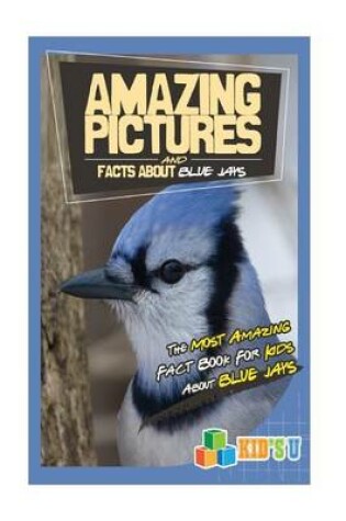 Cover of Amazing Pictures and Facts about Blue Jays