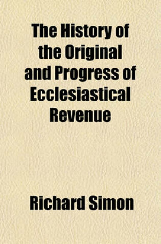 Cover of The History of the Original and Progress of Ecclesiastical Revenue