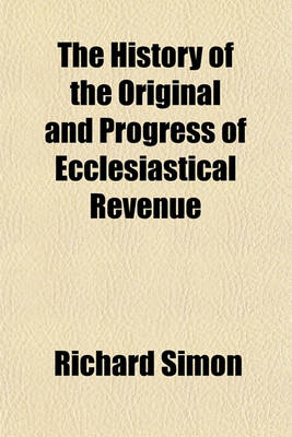 Book cover for The History of the Original and Progress of Ecclesiastical Revenue