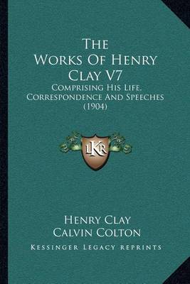 Book cover for The Works of Henry Clay V7