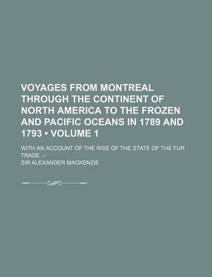 Book cover for Voyages from Montreal Through the Continent of North America to the Frozen and Pacific Oceans in 1789 and 1793 (Volume 1); With an Account of the Rise