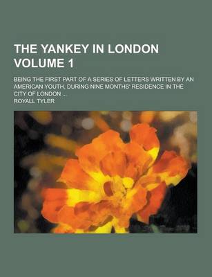 Book cover for The Yankey in London; Being the First Part of a Series of Letters Written by an American Youth, During Nine Months' Residence in the City of London ..